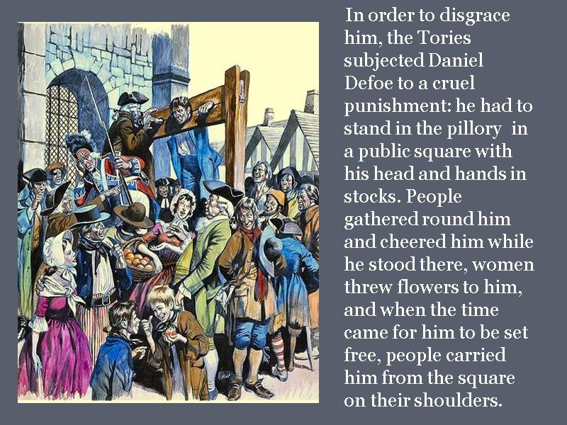 In order to disgrace him, the Tories subjected Daniel Defoe to a cruel punishment: